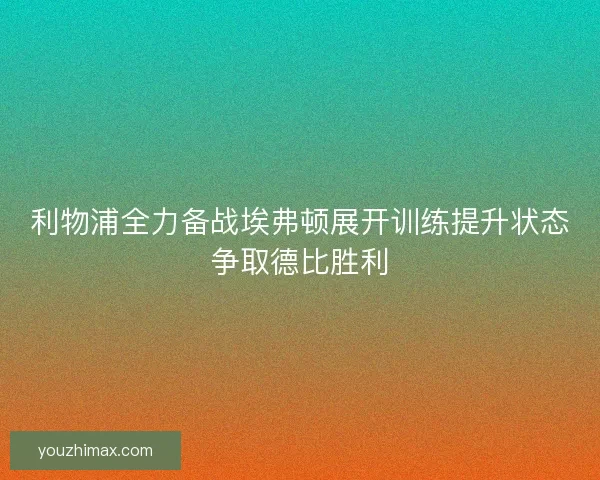 利物浦全力备战埃弗顿展开训练提升状态争取德比胜利