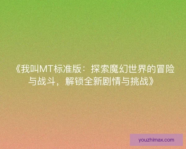 《我叫MT标准版：探索魔幻世界的冒险与战斗，解锁全新剧情与挑战》