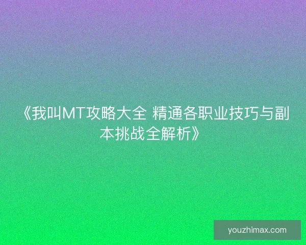 《我叫MT攻略大全 精通各职业技巧与副本挑战全解析》